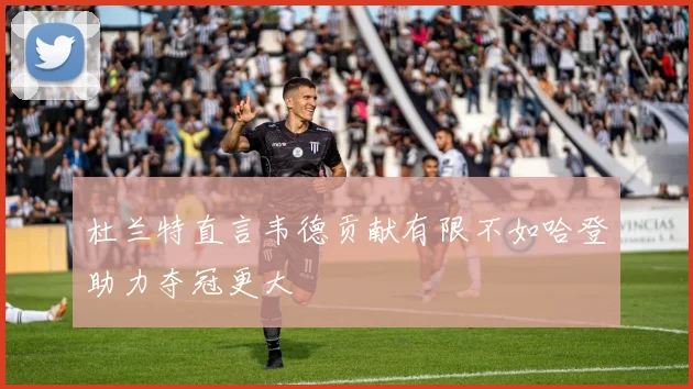杜兰特直言韦德贡献有限不如哈登助力夺冠更大