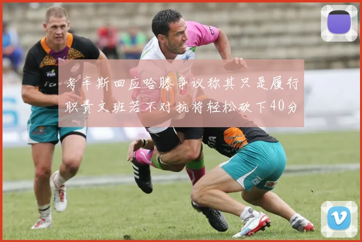 考辛斯回应哈滕争议称其只是履行职责文班若不对抗将轻松砍下40分20篮板