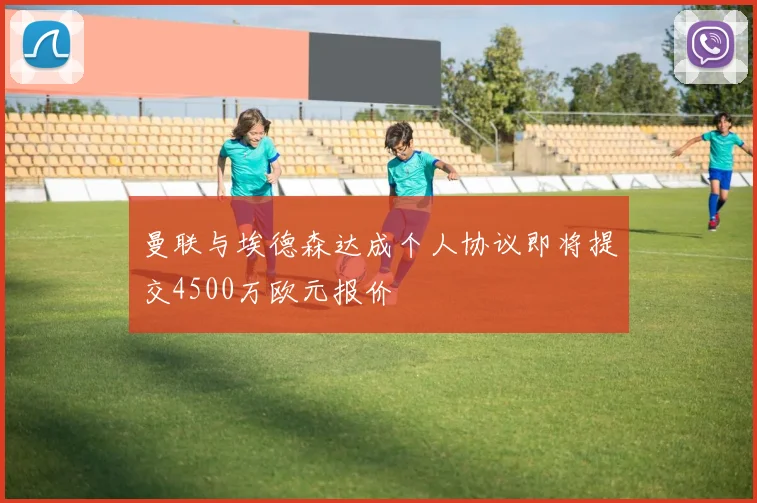 曼联与埃德森达成个人协议即将提交4500万欧元报价