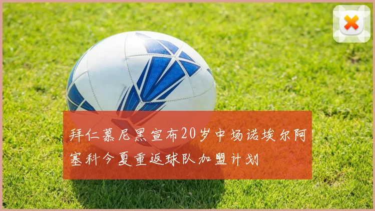 拜仁慕尼黑宣布20岁中场诺埃尔阿塞科今夏重返球队加盟计划